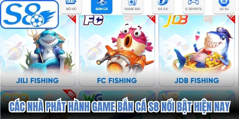 Các nhà phát hành game bắn cá S8 nổi bật hiện nay