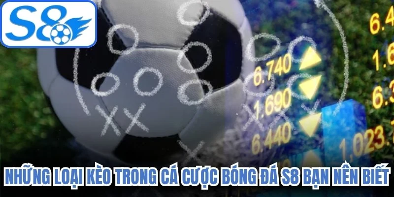Những loại kèo trong cá cược bóng đá S8 bạn nên biết