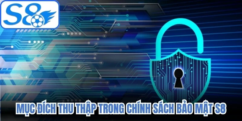 Mục đích thu thập trong chính sách bảo mật S8