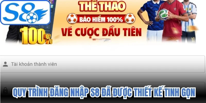 Quy trình đăng nhập S8 đã được thiết kế tinh gọn