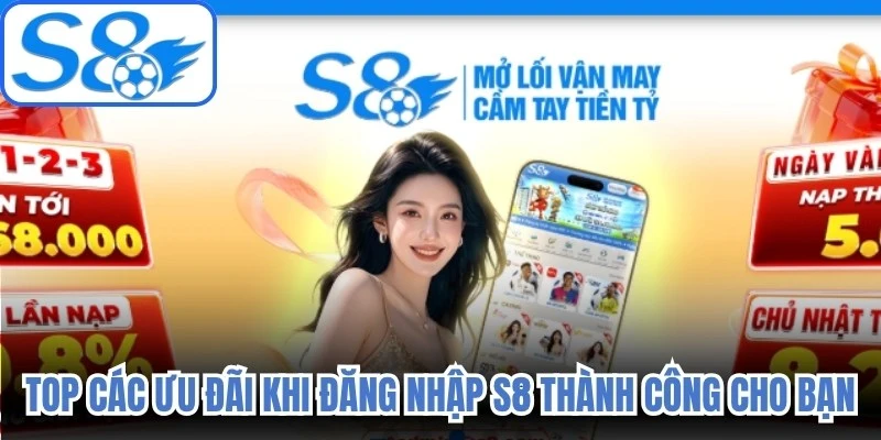 Top các ưu đãi khi đăng nhập S8 thành công cho bạn