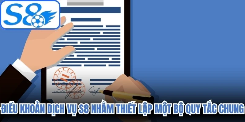 Điều khoản dịch vụ S8 được xây dựng nhằm thiết lập một bộ quy tắc chung