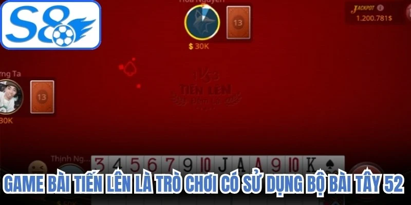 Game bài tiến lên là trò chơi có sử dụng bộ bài Tây 52 lá quen thuộc