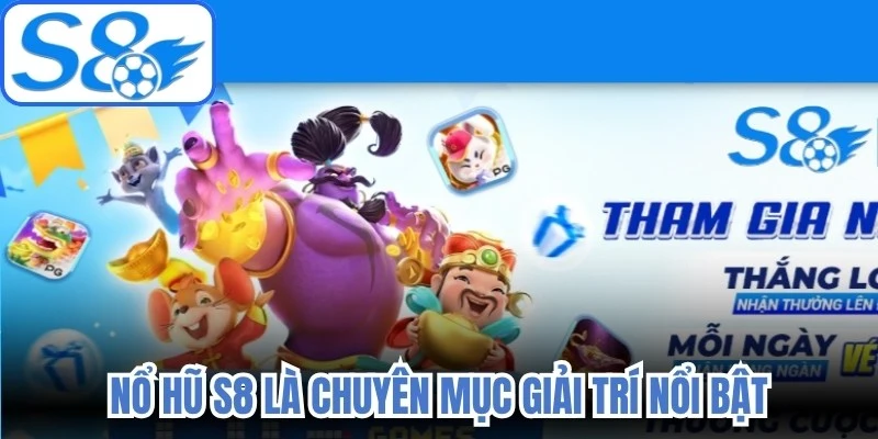 Nổ hũ S8 là chuyên mục giải trí nổi bật, quy tụ nhiều trò chơi hay