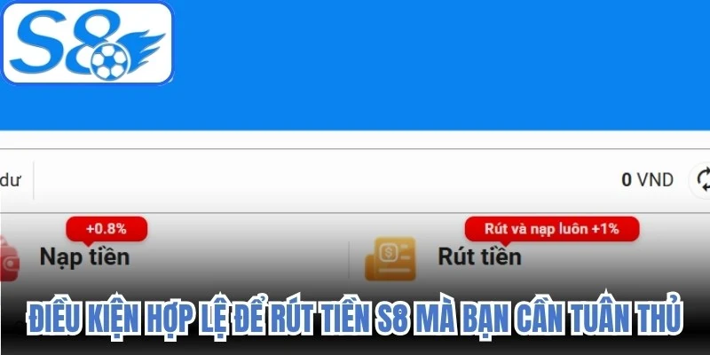 Điều kiện hợp lệ để rút tiền S8 mà bạn cần tuân thủ