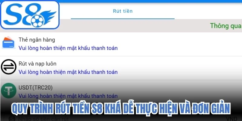 Quy trình rút tiền S8 khá dễ thực hiện và đơn giản