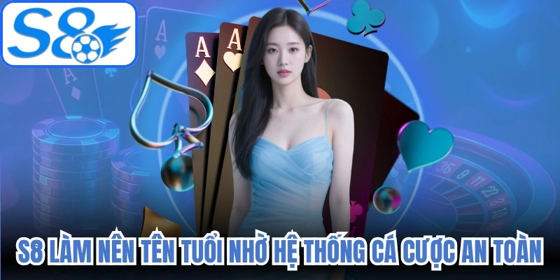 S8 làm nên tên tuổi nhờ hệ thống cá cược an toàn tuyệt đối