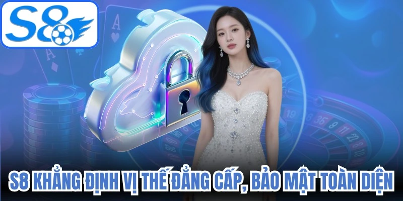 S8 tự hào khẳng định vị thế nhà cái đẳng cấp, bảo mật toàn diện