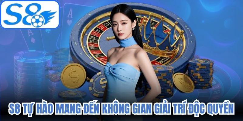 S8 tự hào mang đến một không gian giải trí online độc quyền