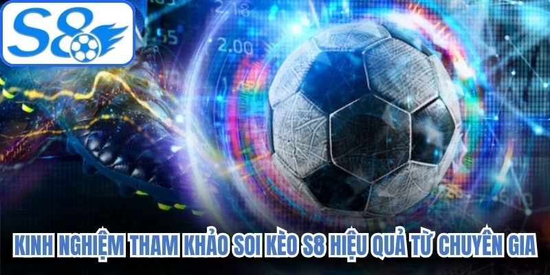 Kinh nghiệm tham khảo soi kèo S8 hiệu quả từ chuyên gia