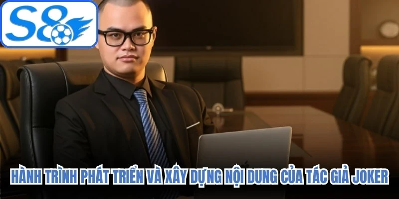 Hành trình phát triển và xây dựng nội dung của tác giả Joker