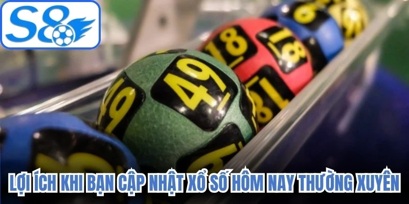 Lợi ích khi bạn cập nhật xổ số hôm nay thường xuyên