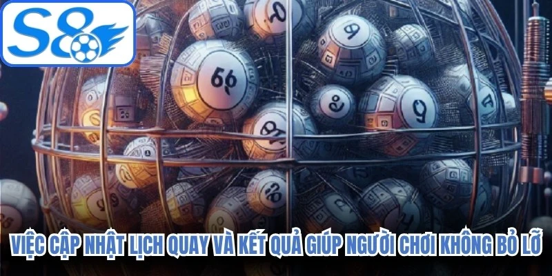 Việc cập nhật lịch quay thưởng và kết quả sẽ giúp người chơi không bỏ lỡ
